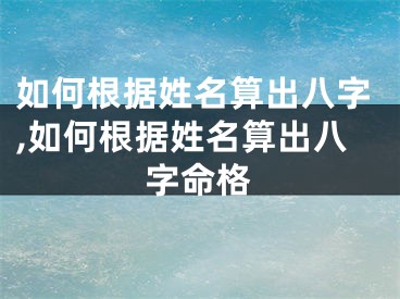 如何根据姓名算出八字,如何根据姓名算出八字命格
