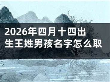 2026年四月十四出生王姓男孩名字怎么取