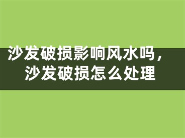 沙发破损影响风水吗，沙发破损怎么处理