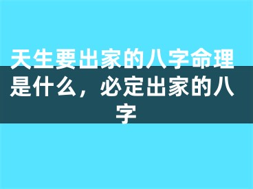 天生要出家的八字命理是什么,必定出家的八字