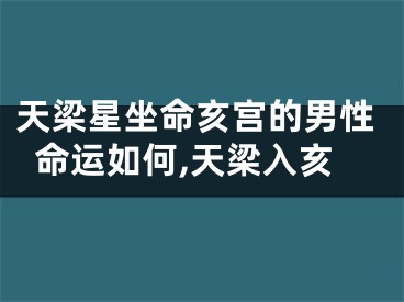 天梁星坐命亥宫的男性命运如何,天梁入亥