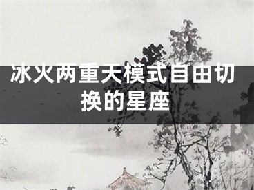 冰火两重天模式自由切换的星座