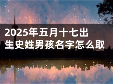 2025年五月十七出生史姓男孩名字怎么取