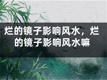 烂的镜子影响风水，烂的镜子影响风水嘛