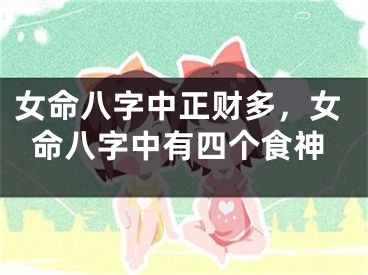 女命八字中正财多，女命八字中有四个食神