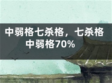 中弱格七杀格，七杀格中弱格70%
