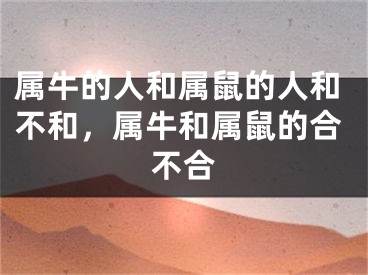 属牛的人和属鼠的人和不和，属牛和属鼠的合不合