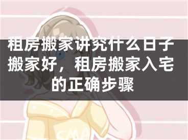 租房搬家讲究什么日子搬家好,租房搬家入宅的正确步骤