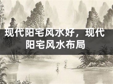 现代阳宅风水好，现代阳宅风水布局