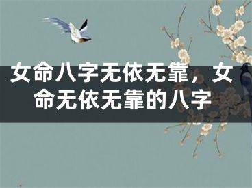 女命八字无依无靠,女命无依无靠的八字
