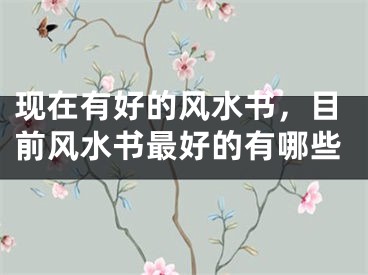 现在有好的风水书，目前风水书最好的有哪些