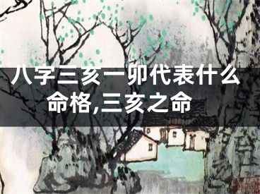 八字三亥一卯代表什么命格,三亥之命