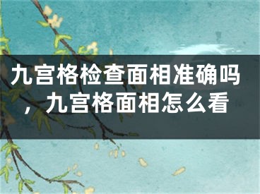 九宫格检查面相准确吗，九宫格面相怎么看