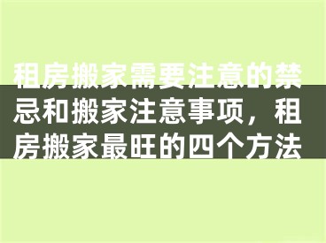 租房搬家需要注意的禁忌和搬家注意事项，租房搬家最旺的四个方法