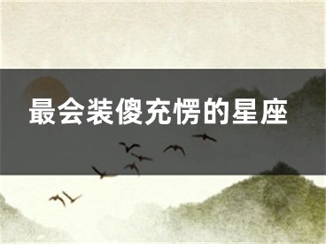 最会装傻充愣的星座