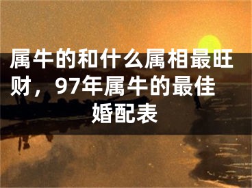 属牛的和什么属相最旺财,97年属牛的最佳婚配表