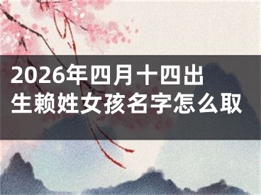 2026年四月十四出生赖姓女孩名字怎么取