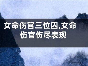 女命伤官三位囚,女命伤官伤尽表现