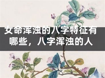 女命浑浊的八字特征有哪些，八字浑浊的人