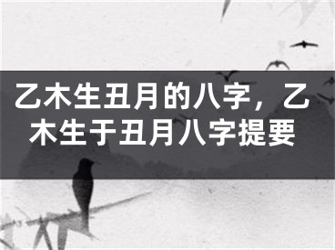 乙木生丑月的八字，乙木生于丑月八字提要