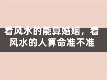 看风水的能算婚姻，看风水的人算命准不准
