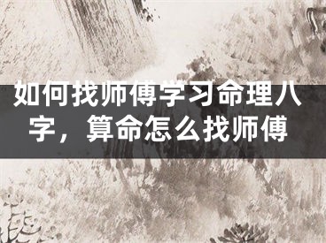如何找师傅学习命理八字，算命怎么找师傅