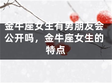 金牛座女生有男朋友会公开吗,金牛座女生的特点
