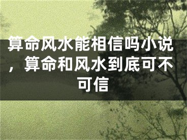 算命风水能相信吗小说，算命和风水到底可不可信