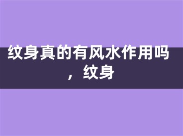 纹身真的有风水作用吗,纹身