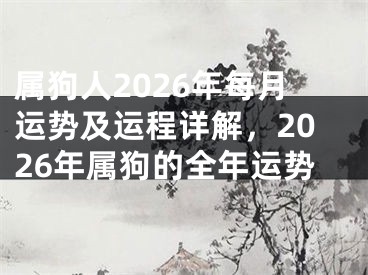 属狗人2026年每月运势及运程详解，2026年属狗的全年运势