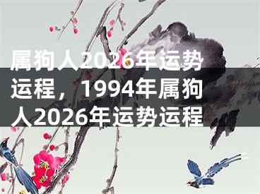 属狗人2026年运势运程，1994年属狗人2026年运势运程