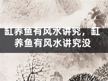 缸养鱼有风水讲究，缸养鱼有风水讲究没