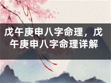 戊午庚申八字命理，戊午庚申八字命理详解