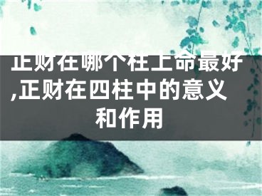 正财在哪个柱上命最好,正财在四柱中的意义和作用