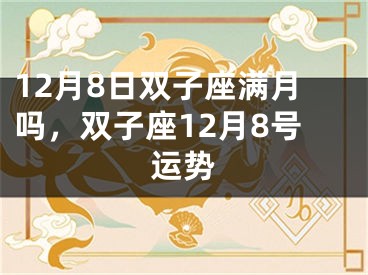 12月8日双子座满月吗,双子座12月8号运势