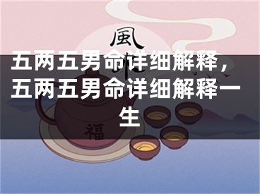 五两五男命详细解释,五两五男命详细解释一生