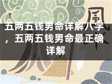 五两五钱男命详解八字,五两五钱男命最正确详解