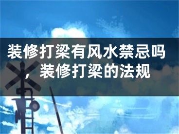装修打梁有风水禁忌吗，装修打梁的法规