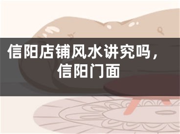 信阳店铺风水讲究吗，信阳门面