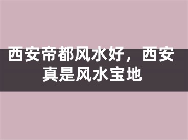 西安帝都风水好,西安真是风水宝地