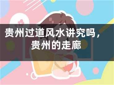 贵州过道风水讲究吗，贵州的走廊