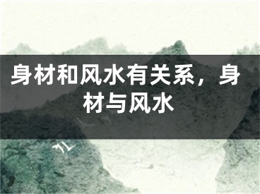 身材和风水有关系，身材与风水