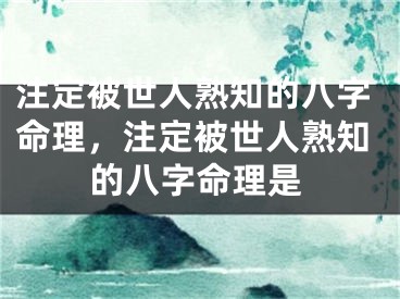 注定被世人熟知的八字命理，注定被世人熟知的八字命理是