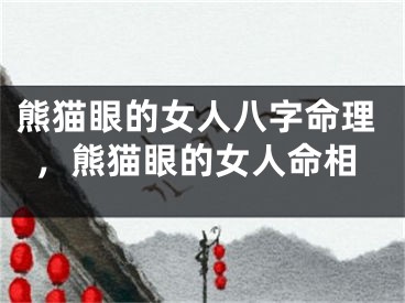 熊猫眼的女人八字命理,熊猫眼的女人命相
