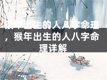 猴年出生的人八字命理，猴年出生的人八字命理详解