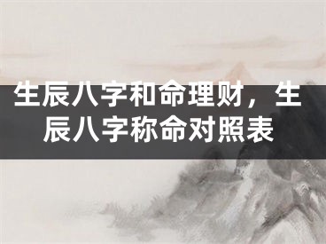 生辰八字和命理财，生辰八字称命对照表