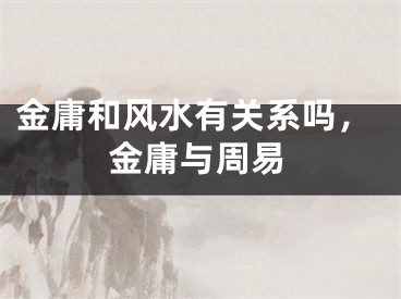 金庸和风水有关系吗，金庸与周易