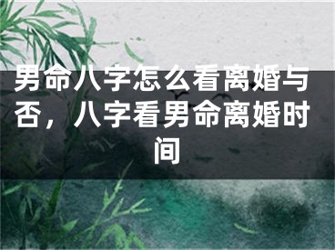 男命八字怎么看离婚与否,八字看男命离婚时间