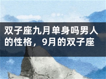 双子座九月单身吗男人的性格,9月的双子座