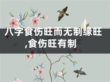 八字食伤旺而无制缘旺,食伤旺有制